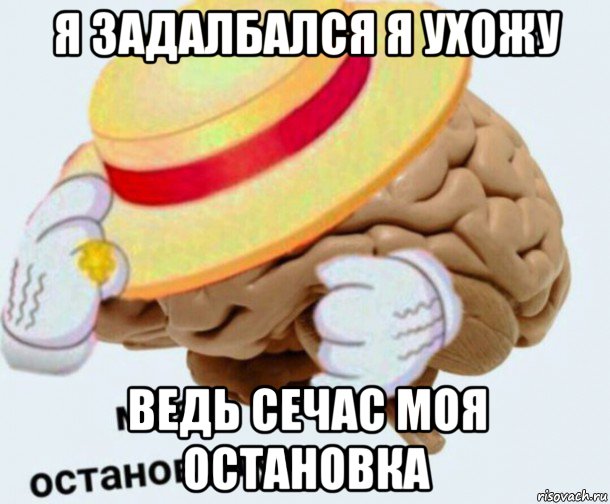 я задалбался я ухожу ведь сечас моя остановка, Мем   Моя остановочка мозг