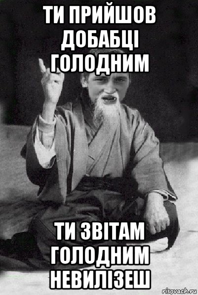 ти прийшов добабці голодним ти звітам голодним невилізеш, Мем Мудрий паца