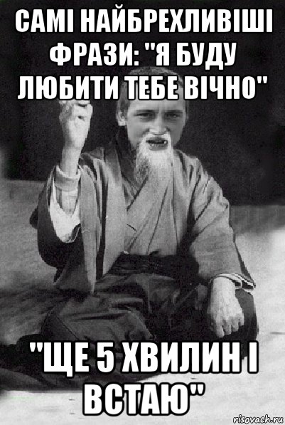 самі найбрехливіші фрази: "я буду любити тебе вічно" "ще 5 хвилин і встаю", Мем Мудрий паца