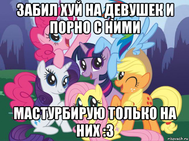 забил хуй на девушек и порно с ними мастурбирую только на них :3, Мем My little pony