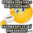 начинай свой день с обществознания спасибо богу за ещё один конспект, Мем Начни свой день