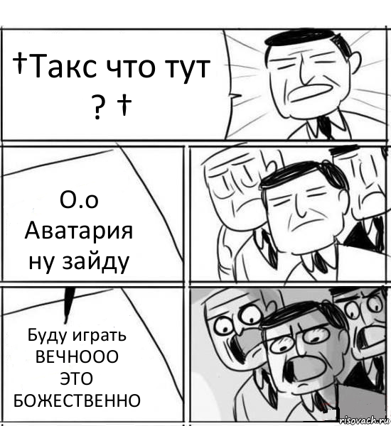 †Такс что тут ? † О.о Аватария ну зайду Буду играть ВЕЧНООО
ЭТО БОЖЕСТВЕННО, Комикс нам нужна новая идея