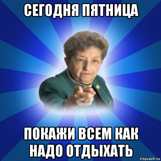 сегодня пятница покажи всем как надо отдыхать, Мем Наталья Ивановна