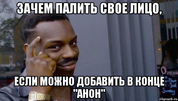 зачем палить свое лицо, если можно добавить в конце "анон", Мем Не делай не будет