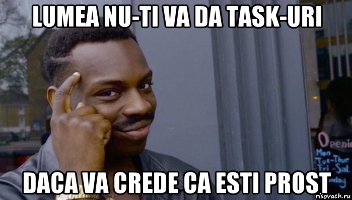 lumea nu-ti va da task-uri daca va crede ca esti prost, Мем Не делай не будет