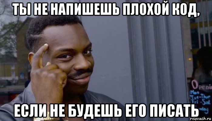 ты не напишешь плохой код, если не будешь его писать, Мем Не делай не будет