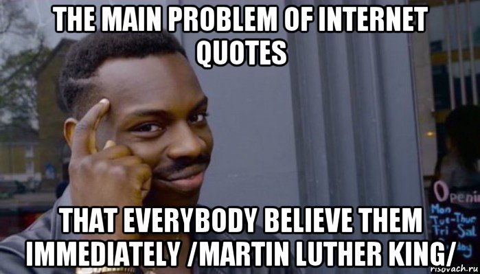 the main problem of internet quotes that everybody believe them immediately /martin luther king/, Мем Не делай не будет