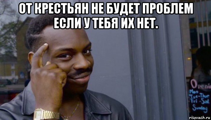 от крестьян не будет проблем если у тебя их нет. , Мем Не делай не будет