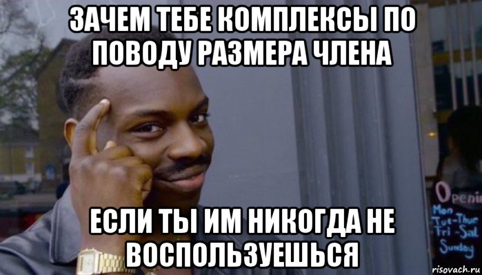 зачем тебе комплексы по поводу размера члена если ты им никогда не воспользуешься, Мем Не делай не будет