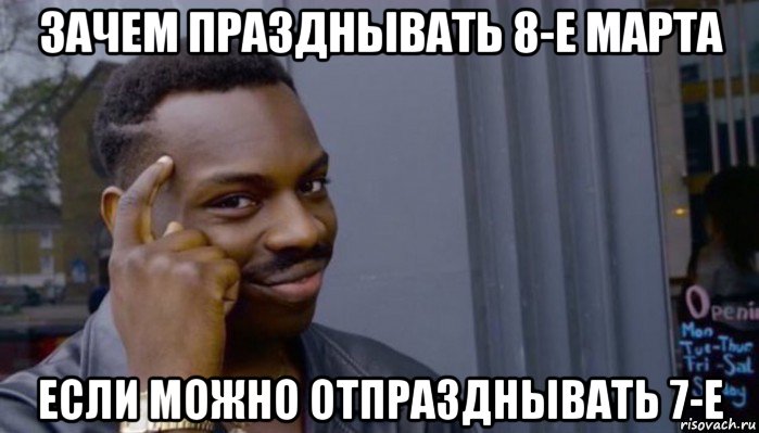 зачем празднывать 8-е марта если можно отпразднывать 7-е, Мем Не делай не будет