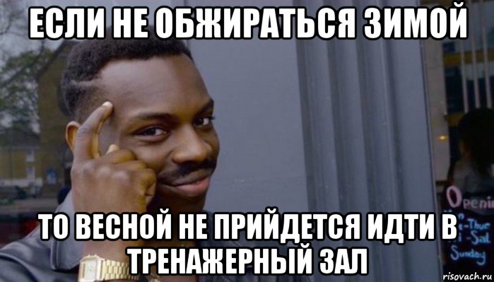 если не обжираться зимой то весной не прийдется идти в тренажерный зал, Мем Не делай не будет