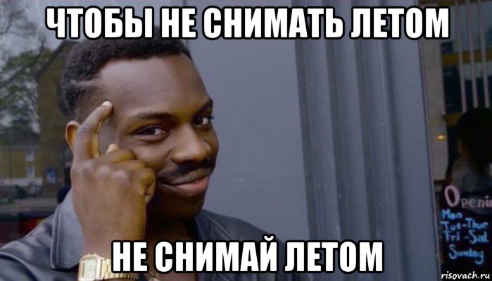 чтобы не снимать летом не снимай летом