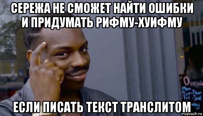 сережа не сможет найти ошибки и придумать рифму-хуифму если писать текст транслитом, Мем Не делай не будет