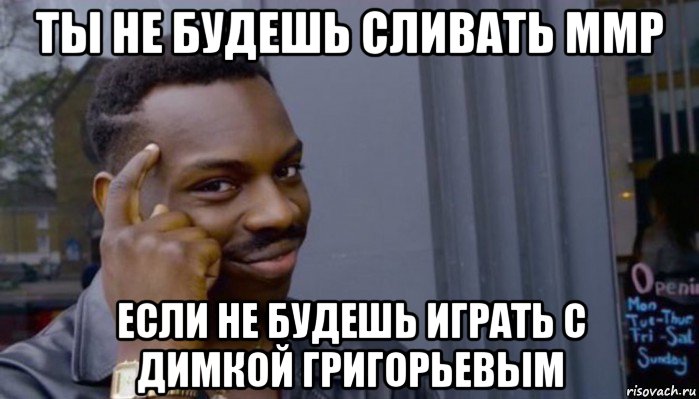 ты не будешь сливать ммр если не будешь играть с димкой григорьевым, Мем Не делай не будет