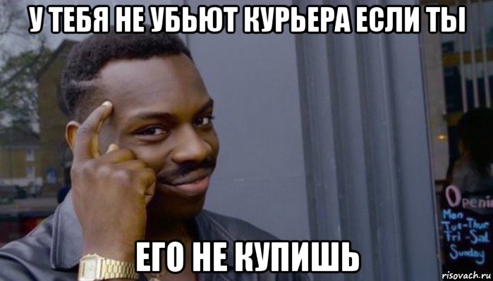 у тебя не убьют курьера если ты его не купишь, Мем Не делай не будет