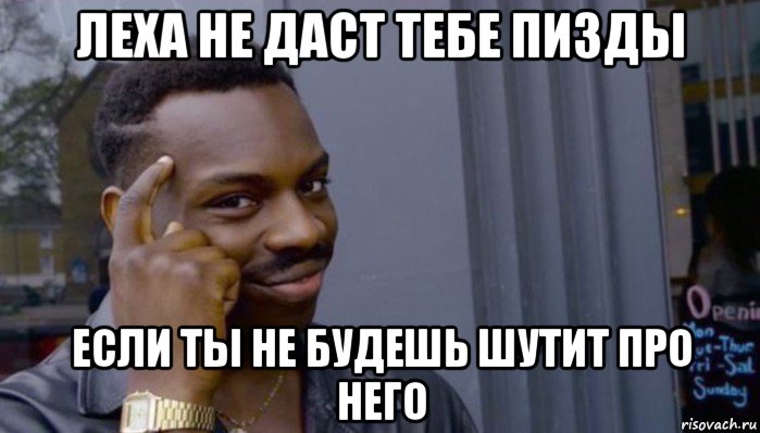 леха не даст тебе пизды если ты не будешь шутит про него, Мем Не делай не будет