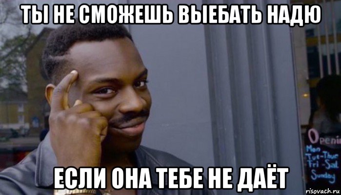 ты не сможешь выебать надю если она тебе не даёт, Мем Не делай не будет