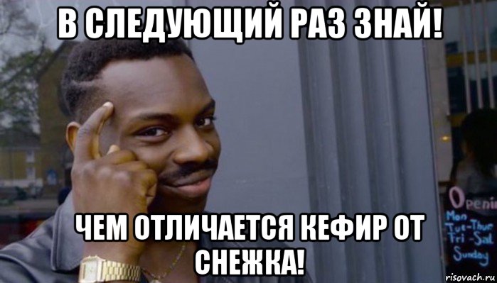 в следующий раз знай! чем отличается кефир от снежка!, Мем Не делай не будет