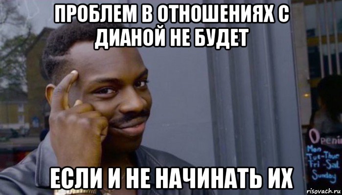 проблем в отношениях с дианой не будет если и не начинать их, Мем Не делай не будет