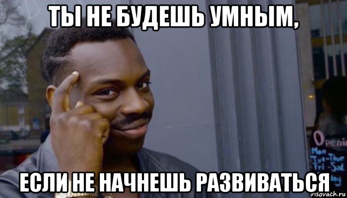 ты не будешь умным, если не начнешь развиваться, Мем Не делай не будет