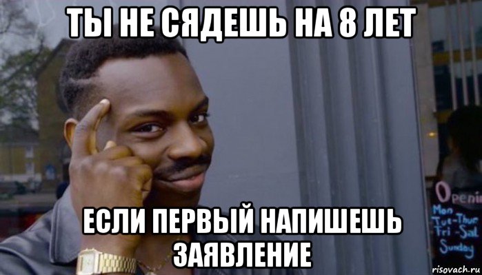 ты не сядешь на 8 лет если первый напишешь заявление, Мем Не делай не будет