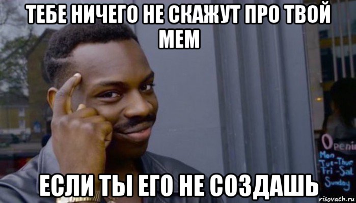 тебе ничего не скажут про твой мем если ты его не создашь, Мем Не делай не будет