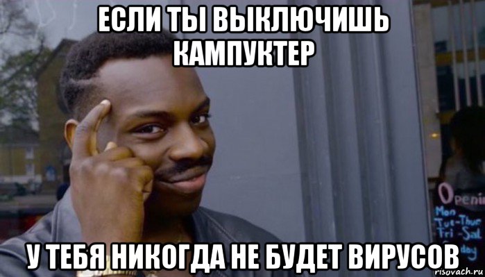 если ты выключишь кампуктер у тебя никогда не будет вирусов, Мем Не делай не будет