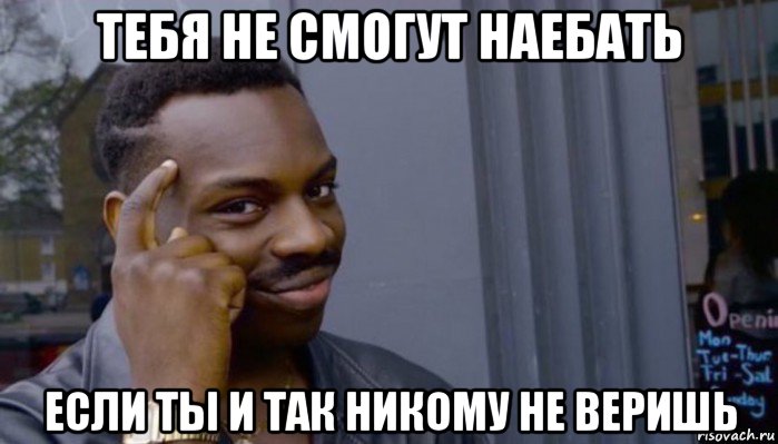 тебя не смогут наебать если ты и так никому не веришь, Мем Не делай не будет