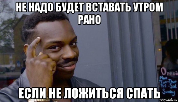 не надо будет вставать утром рано если не ложиться спать, Мем Не делай не будет