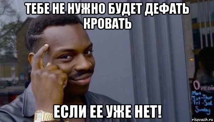 тебе не нужно будет дефать кровать если ее уже нет!, Мем Не делай не будет