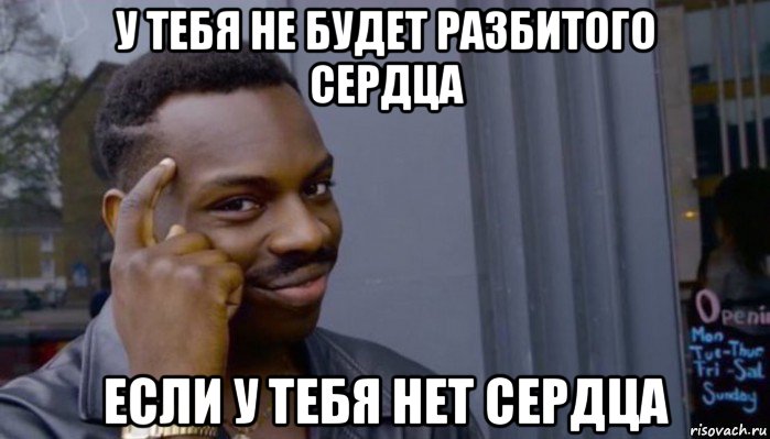 у тебя не будет разбитого сердца если у тебя нет сердца, Мем Не делай не будет