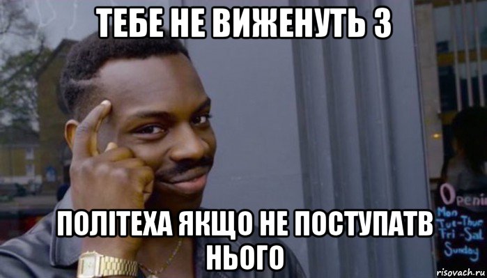 тебе не виженуть з політеха якщо не поступатв нього, Мем Не делай не будет