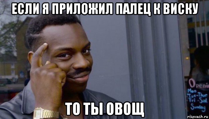 если я приложил палец к виску то ты овощ