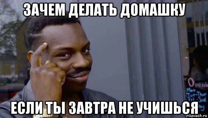 зачем делать домашку если ты завтра не учишься, Мем Не делай не будет