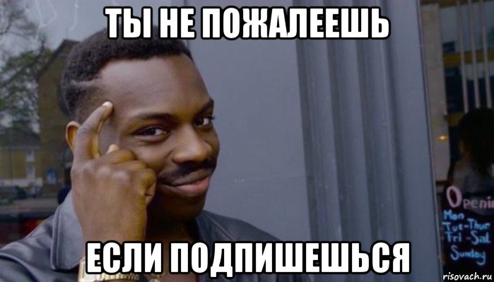 ты не пожалеешь если подпишешься, Мем Не делай не будет