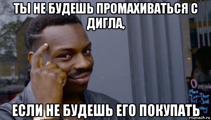 ты не будешь промахиваться с дигла, если не будешь его покупать, Мем Не делай не будет