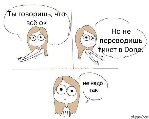 Ты говоришь, что всё ок Но не переводишь тикет в Done., Комикс Не надо так 2 зоны