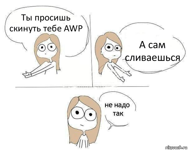 Ты просишь скинуть тебе AWP А сам сливаешься, Комикс Не надо так 2 зоны