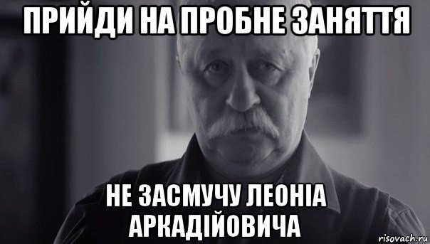 прийди на пробне заняття не засмучу леоніа аркадійовича