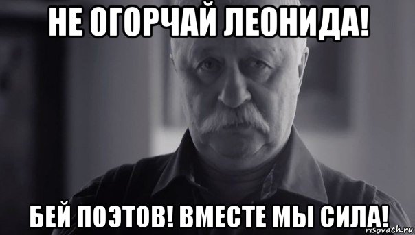 не огорчай леонида! бей поэтов! вместе мы сила!, Мем Не огорчай Леонида Аркадьевича