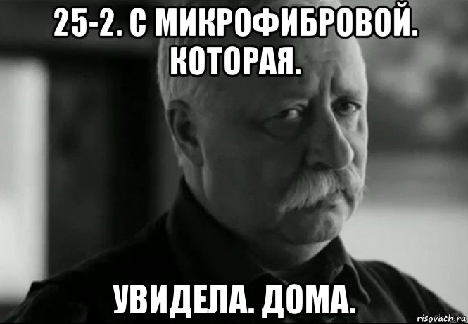 25-2. с микрофибровой. которая. увидела. дома., Мем Не расстраивай Леонида Аркадьевича