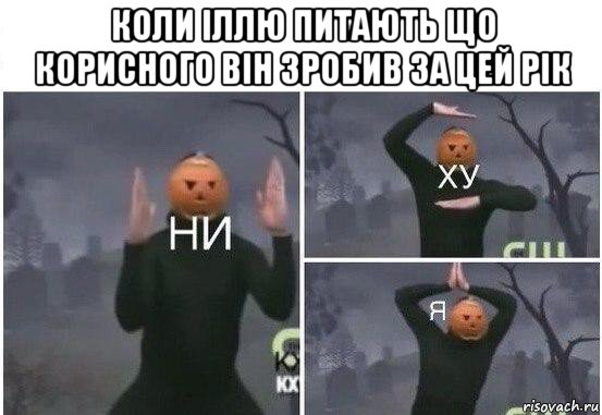 коли іллю питають що корисного він зробив за цей рік , Мем  Ни ху Я