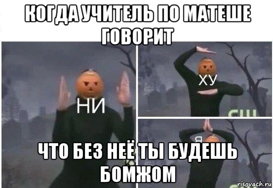 когда учитель по матеше говорит что без неё ты будешь бомжом, Мем  Ни ху Я