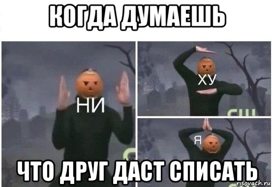 когда думаешь что друг даст списать, Мем  Ни ху Я