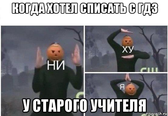 когда хотел списать с гдз у старого учителя, Мем  Ни ху Я