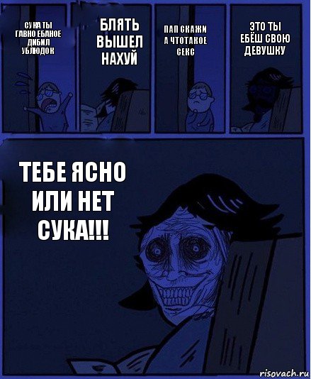 пап скажи а чтотакое секс сука ты гавно ебаное дибил ублюдок блять вышел нахуй тебе ясно или нет сука!!! это ты ебёш свою девушку