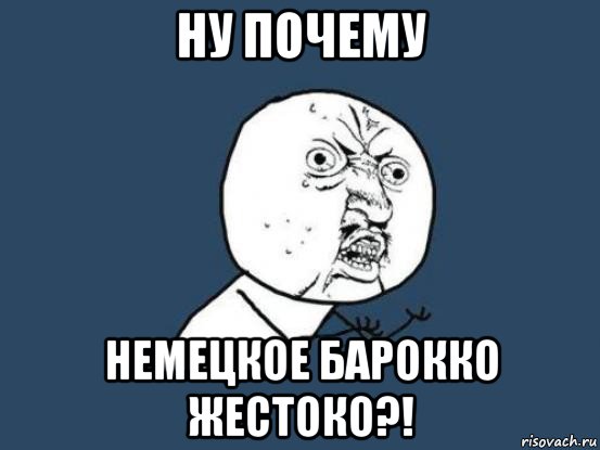 ну почему немецкое барокко жестоко?!, Мем Ну почему