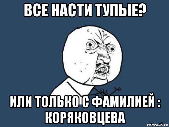 все насти тупые? или только с фамилией : коряковцева, Мем Ну почему