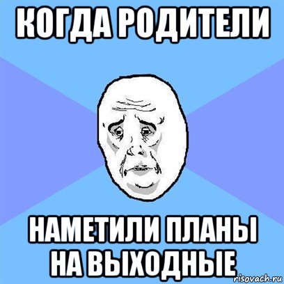 когда родители наметили планы на выходные, Мем Okay face