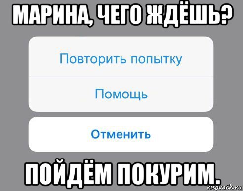 марина, чего ждёшь? пойдём покурим., Мем Отменить Помощь Повторить попытку